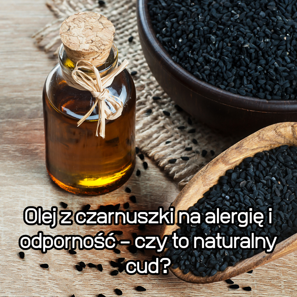 Olej z czarnuszki na alergię i odporność – czy to naturalny cud?