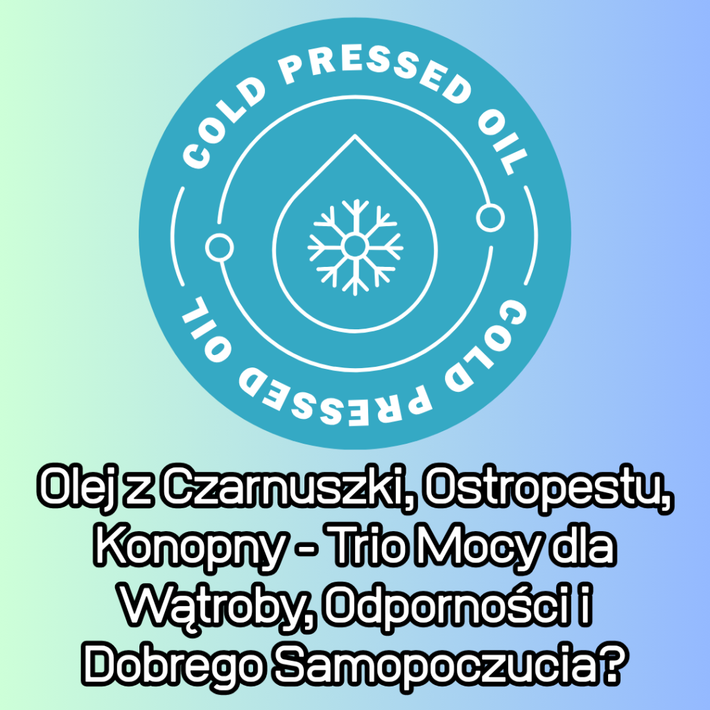 Olej z Czarnuszki, Ostropestu, Konopny -Trio Mocy dla Wątroby, Odporności i Dobrego Samopoczucia?