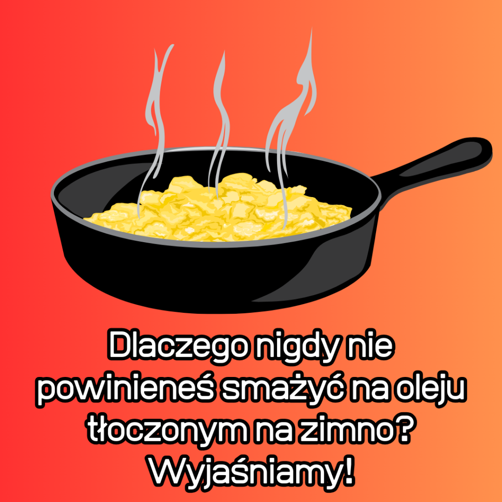 Dlaczego nigdy nie powinieneś smażyć na oleju tłoczonym na zimno? Wyjaśniamy!