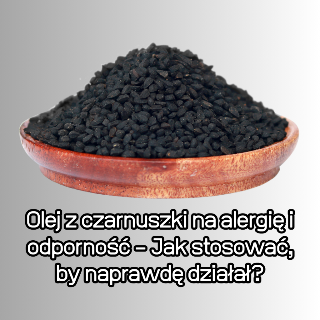 Olej z czarnuszki na alergię i odporność – Jak stosować, by naprawdę działał?