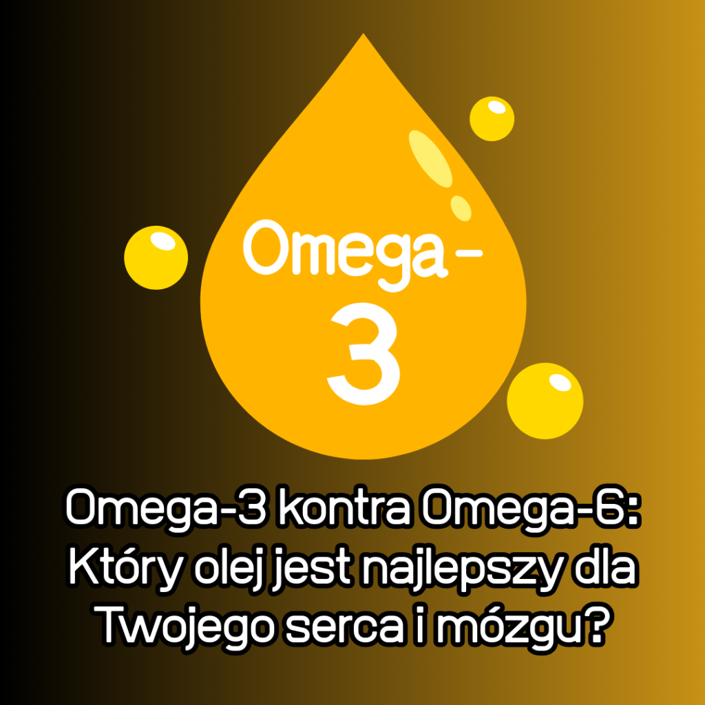 Omega-3 kontra Omega-6: Który olej jest najlepszy dla Twojego serca i mózgu?