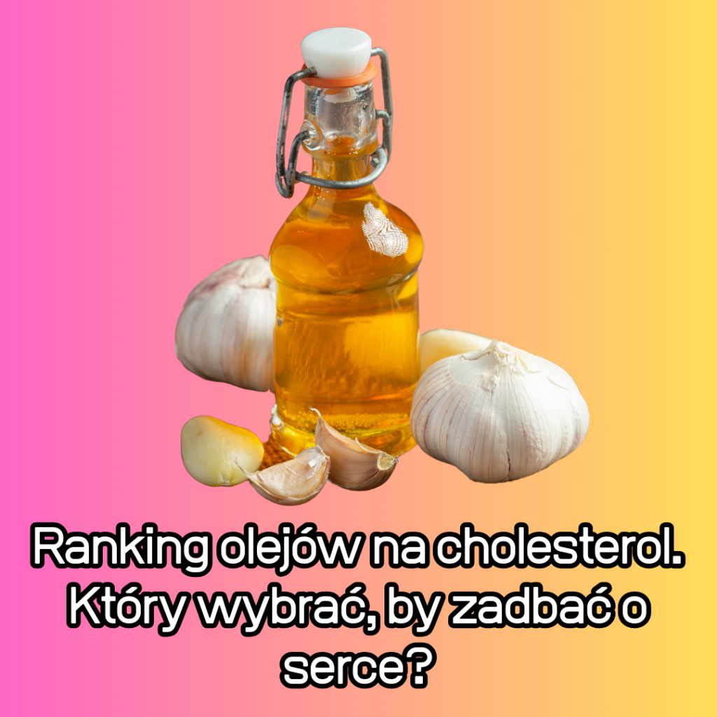 Ranking olejów na cholesterol. Który wybrać, by zadbać o serce?